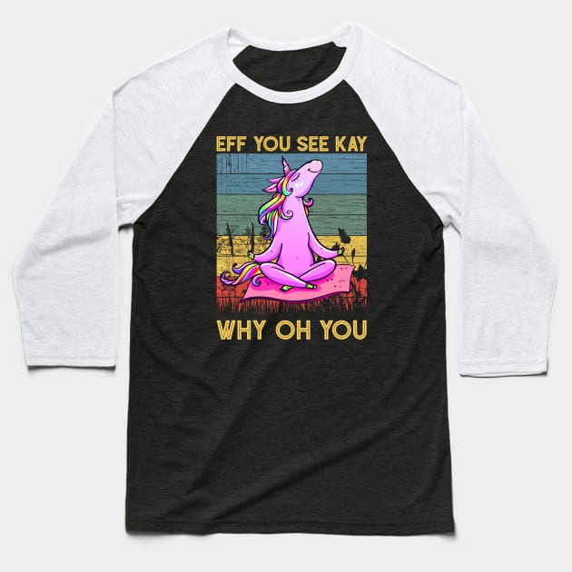 Eff You See Kay Why Oh You Funny Vintage Unicorn Yoga Lover Baseball T-Shirt by wonderws